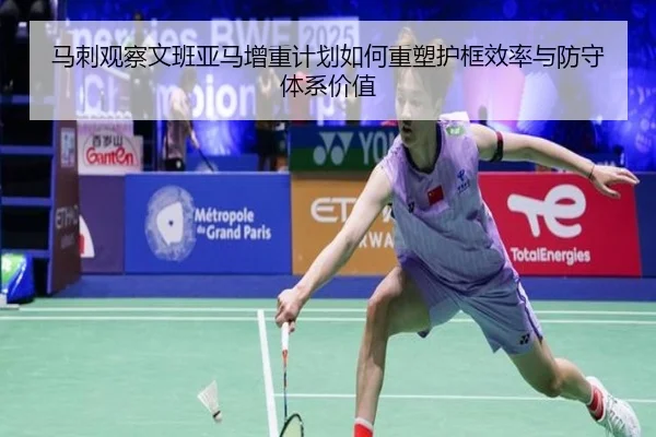 马刺观察文班亚马增重计划如何重塑护框效率与防守体系价值