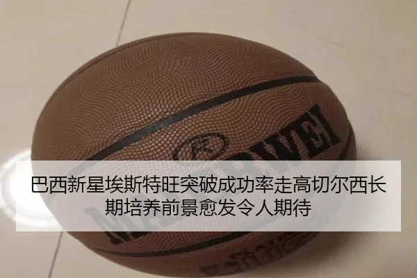 巴西新星埃斯特旺突破成功率走高切尔西长期培养前景愈发令人期待